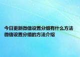 今日更新微信設(shè)置分組有什么方法 微信設(shè)置分組的方法介紹