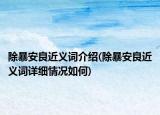 除暴安良近義詞介紹(除暴安良近義詞詳細(xì)情況如何)