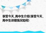 享受今天_高中生介紹(享受今天_高中生詳細情況如何)