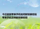 今日更新蘋(píng)果手機(jī)如何解鎖屏密碼 蘋(píng)果手機(jī)怎樣解鎖屏密碼