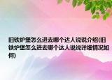 舊鐵爐堡怎么進(jìn)去哪個(gè)達(dá)人說(shuō)說(shuō)介紹(舊鐵爐堡怎么進(jìn)去哪個(gè)達(dá)人說(shuō)說(shuō)詳細(xì)情況如何)