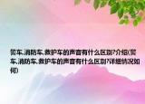 警車,消防車,救護(hù)車的聲音有什么區(qū)別?介紹(警車,消防車,救護(hù)車的聲音有什么區(qū)別?詳細(xì)情況如何)
