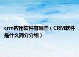 crm應(yīng)用軟件有哪些（CRM軟件是什么簡介介紹）