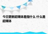 今日更新超媒體是指什么 什么是超媒體