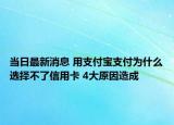 當日最新消息 用支付寶支付為什么選擇不了信用卡 4大原因造成