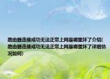 路由器連接成功無法正常上網(wǎng)是哪里壞了介紹(路由器連接成功無法正常上網(wǎng)是哪里壞了詳細(xì)情況如何)