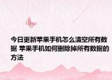 今日更新蘋(píng)果手機(jī)怎么清空所有數(shù)據(jù) 蘋(píng)果手機(jī)如何刪除掉所有數(shù)據(jù)的方法