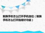 魅族手機怎么打開手機定位（魅族手機怎么打開指南針功能）