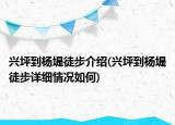 興坪到楊堤徒步介紹(興坪到楊堤徒步詳細(xì)情況如何)