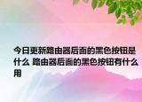 今日更新路由器后面的黑色按鈕是什么 路由器后面的黑色按鈕有什么用