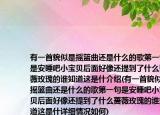 有一首貌似是搖籃曲還是什么的歌第一句是安睡吧小寶貝后面好像還提到了什么薔薇玫瑰的誰(shuí)知道這是什介紹(有一首貌似是搖籃曲還是什么的歌第一句是安睡吧小寶貝后面好像還提到了什么薔薇玫瑰的誰(shuí)知道這是什詳細(xì)情況如何)