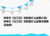 林俊杰《白蘭花》講的是什么故事介紹(林俊杰《白蘭花》講的是什么故事詳細(xì)情況如何)