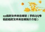 qq臨時文件夾在哪里（手機(jī)QQ號碼的臨時文件夾在哪簡介介紹）