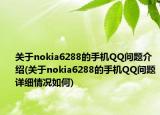關(guān)于nokia6288的手機(jī)QQ問題介紹(關(guān)于nokia6288的手機(jī)QQ問題詳細(xì)情況如何)