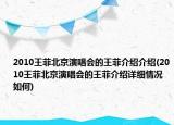 2010王菲北京演唱會(huì)的王菲介紹介紹(2010王菲北京演唱會(huì)的王菲介紹詳細(xì)情況如何)