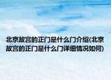 北京故宮的正門是什么門介紹(北京故宮的正門是什么門詳細(xì)情況如何)