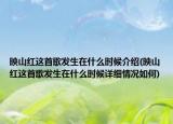 映山紅這首歌發(fā)生在什么時候介紹(映山紅這首歌發(fā)生在什么時候詳細(xì)情況如何)