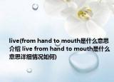 live(from hand to mouth是什么意思介紹 live from hand to mouth是什么意思詳細(xì)情況如何)