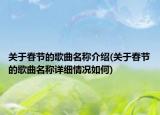 關(guān)于春節(jié)的歌曲名稱介紹(關(guān)于春節(jié)的歌曲名稱詳細情況如何)