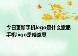 今日更新手機(jī)logo是什么意思 手機(jī)logo是啥意思