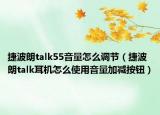 捷波朗talk55音量怎么調(diào)節(jié)（捷波朗talk耳機怎么使用音量加減按鈕）