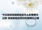 今日更新微信卸載后怎么恢復(fù)聊天記錄 微信卸載后如何恢復(fù)聊天記錄