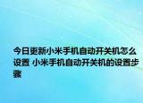今日更新小米手機(jī)自動(dòng)開(kāi)關(guān)機(jī)怎么設(shè)置 小米手機(jī)自動(dòng)開(kāi)關(guān)機(jī)的設(shè)置步驟