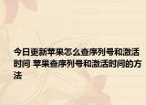 今日更新蘋(píng)果怎么查序列號(hào)和激活時(shí)間 蘋(píng)果查序列號(hào)和激活時(shí)間的方法