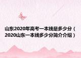 山東2020年高考一本線是多少分（2020山東一本線多少分簡(jiǎn)介介紹）