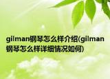 gilman鋼琴怎么樣介紹(gilman鋼琴怎么樣詳細(xì)情況如何)