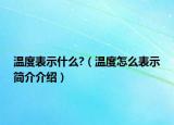 溫度表示什么?（溫度怎么表示簡(jiǎn)介介紹）