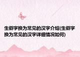生僻字換為常見的漢字介紹(生僻字換為常見的漢字詳細情況如何)