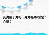 死海屬于海嗎（死海是海嗎簡介介紹）