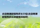 古劍奇譚劇情有多長(zhǎng)介紹(古劍奇譚劇情有多長(zhǎng)詳細(xì)情況如何)