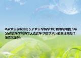 西安音樂學(xué)院內(nèi)怎么去音樂學(xué)院學(xué)術(shù)廳的地址地圖介紹(西安音樂學(xué)院內(nèi)怎么去音樂學(xué)院學(xué)術(shù)廳的地址地圖詳細(xì)情況如何)