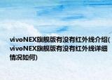 vivoNEX旗艦版有沒(méi)有紅外線介紹(vivoNEX旗艦版有沒(méi)有紅外線詳細(xì)情況如何)