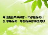 今日更新蘋果保修一年都給保修什么 蘋果保修一年都給保修哪些內(nèi)容