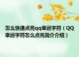 怎么快速點(diǎn)亮qq幸運(yùn)字符（QQ幸運(yùn)字符怎么點(diǎn)亮簡介介紹）