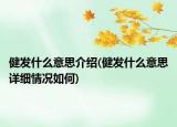 健發(fā)什么意思介紹(健發(fā)什么意思詳細(xì)情況如何)
