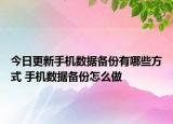 今日更新手機(jī)數(shù)據(jù)備份有哪些方式 手機(jī)數(shù)據(jù)備份怎么做