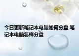 今日更新筆記本電腦如何分盤 筆記本電腦怎樣分盤