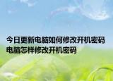 今日更新電腦如何修改開(kāi)機(jī)密碼 電腦怎樣修改開(kāi)機(jī)密碼