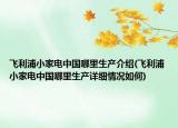 飛利浦小家電中國哪里生產(chǎn)介紹(飛利浦小家電中國哪里生產(chǎn)詳細情況如何)