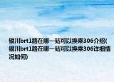 銀川brt1路在哪一站可以換乘306介紹(銀川brt1路在哪一站可以換乘306詳細情況如何)