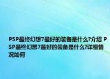 PSP最終幻想7最好的裝備是什么?介紹 PSP最終幻想7最好的裝備是什么?詳細(xì)情況如何