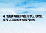 今日更新電腦沒有鼠標怎么用鍵盤操作 不用鼠標如何操作鍵盤