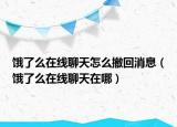 餓了么在線聊天怎么撤回消息（餓了么在線聊天在哪）