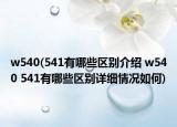 w540(541有哪些區(qū)別介紹 w540 541有哪些區(qū)別詳細情況如何)