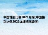 中國性別比例2021介紹(中國性別比例2021詳細情況如何)
