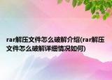 rar解壓文件怎么破解介紹(rar解壓文件怎么破解詳細情況如何)